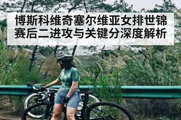 博斯科维奇塞尔维亚女排世锦赛后二进攻与关键分深度解析