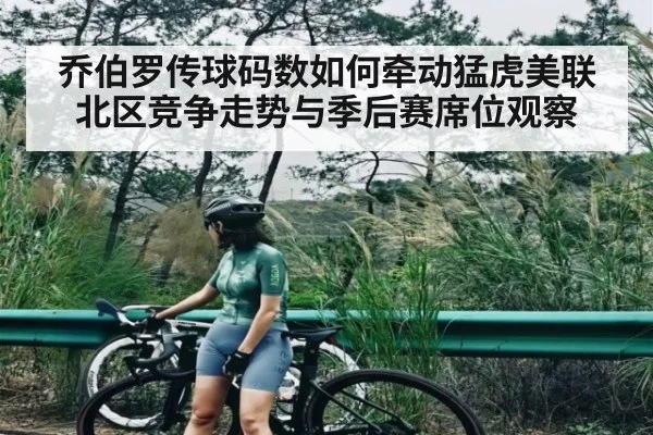 乔伯罗传球码数如何牵动猛虎美联北区竞争走势与季后赛席位观察